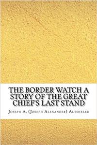 The Border Watch a Story of the Great Chief's Last Stand