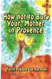 How Not to Bury Your Mother in Provence