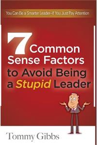 7 Common Sense Factors to Avoid Being a Stupid Leader