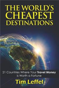 The World's Cheapest Destinations: 21 Countries Where Your Money Is Worth a Fortune - Fourth Edition