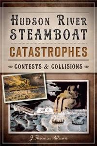 Hudson River Steamboat Catastrophes: Contests &amp; Collisions