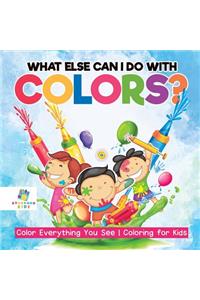 What Else Can I Do with Colors? Color Everything You See Coloring for Kids