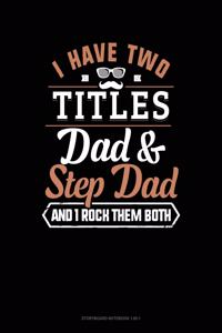 I Have Two Titles Dad And Step Dad And I Rock Them Both