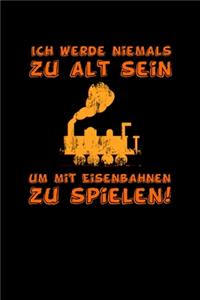 Ich Werde Niemals Zu Alt Sein, Um Mit Eisenbahnen Zu Spielen!