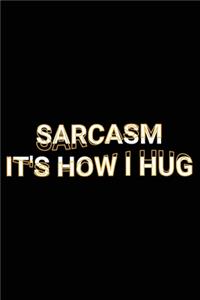 Sarcasm It's How I Hug