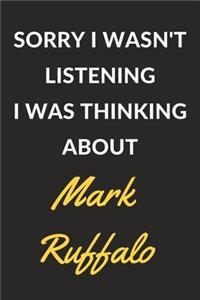 Sorry I Wasn't Listening I Was Thinking About Mark Ruffalo