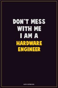 Don't Mess With Me, I Am A Hardware Engineer