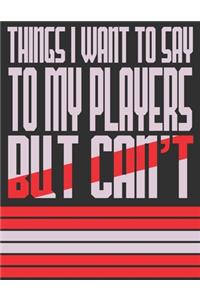 Things I Want To Say To My Players But Can't