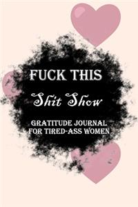 Fuck This Shit Show Gratitude Journal For Tired-Ass Women