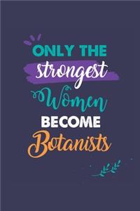 Only the Strongest Women Become Botanists: A 6x9 Inch Softcover Diary Notebook With 110 Blank Lined Pages. Journal for Botanists and Perfect as a Graduation Gift, Christmas or Retirement Pres