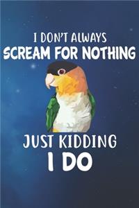 I Don't Always Scream For Nothing Just Kidding I Do Caique Notebook Journal