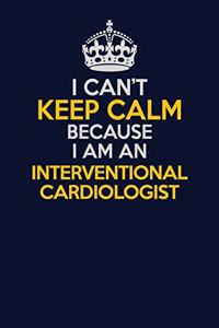 I Can't Keep Calm Because I Am An Interventional cardiologist