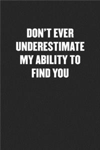 Don't Ever Underestimate My Ability to Find You