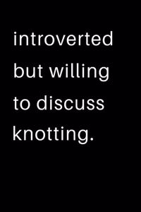 Introverted But Willing To Discuss Knotting