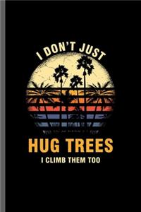 I just don't hug tress I climb them too