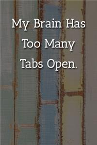 My Brain Has Too Many Tabs Open. Notebook