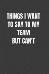 Things I Want to Say to my Team But I Can't