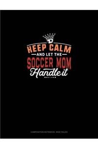 Keep Calm And Let The Soccer Mom Handle It