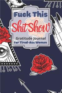 Fuck This Shit Show Gratitude Journal For Tired-Ass Women