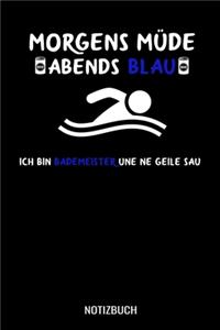 Morgens Müde abends blau ich bin Bademeister und ne geile Sau