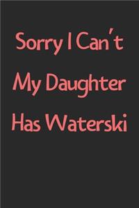Sorry I Can't My Daughter Has Waterski