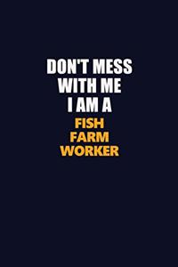 Don't Mess With Me I Am A Fish Farm Worker