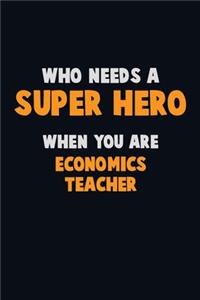 Who Need A SUPER HERO, When You Are economics teacher