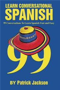 Learn Conversational Spanish: 99 Conversations to Learn Spanish Fast and Easy
