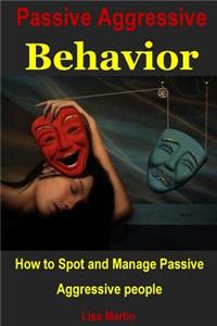 Passive Aggressive Behavior: How to Spot and Manage Passive Aggressive People