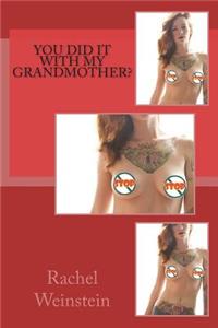You Did it With My Grandmother?