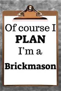 Of Course I Plan I'm a Brickmason