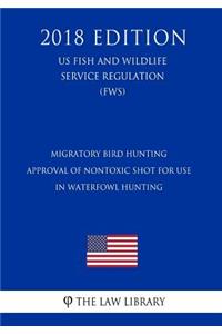 Migratory Bird Hunting - Approval of Nontoxic Shot for Use in Waterfowl Hunting (US Fish and Wildlife Service Regulation) (FWS) (2018 Edition)