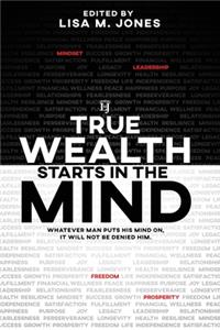 True Wealth Starts in the Mind: Whatever man puts his mind on, it will not be denied him