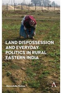 Land Dispossession and Everyday Politics in Rural Eastern India