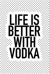 Life Is Better with Vodka