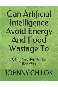 Can Artificial Intelligence Avoid Energy and Food Wastage to