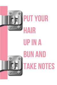 Put Your Hair Up in a Bun and Take Notes