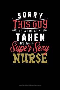 Sorry This Guy Is Already Taken by a Super Sexy Nurse: Composition Notebook: Wide Ruled