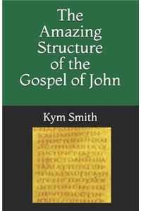 The Amazing Structure of the Gospel of John