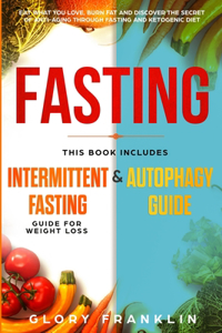 Fasting: This Book Includes: Intermittent Fasting Guide for Weight Loss and Autophagy Guide. Eat What You Love, Burn Fat and Discover The Secret of Anti-Agin