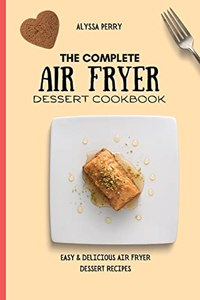 The Complete Air Fryer Dessert Cookbook