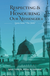Respecting & Honouring Our Messenger &#65018;: Gems from 'The Shifa'