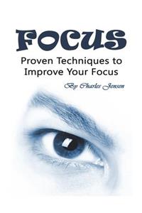 Focus: Proven Techniques to Improve Your Focus