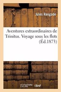 Aventures Extraordinaires de Trinitus. Voyage Sous Les Flots d'Après Le Journal de Bord de l'Éclair