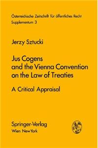 Jus Cogens and the Vienna Convention on the Law of Treaties: A Critical Appraisal