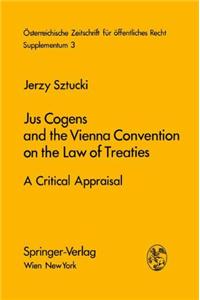Jus Cogens and the Vienna Convention on the Law of Treaties: A Critical Appraisal
