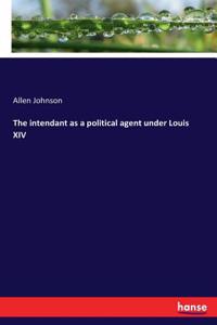 intendant as a political agent under Louis XIV