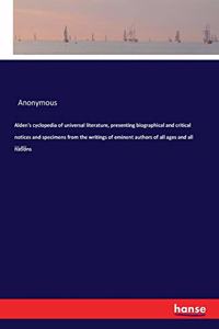 Alden's cyclopedia of universal literature, presenting biographical and critical notices and specimens from the writings of eminent authors of all ages and all nations