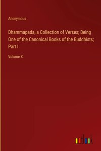 Dhammapada, a Collection of Verses; Being One of the Canonical Books of the Buddhists; Part I