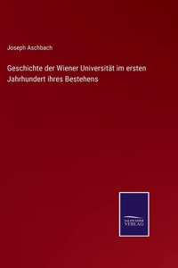 Geschichte der Wiener Universität im ersten Jahrhundert ihres Bestehens